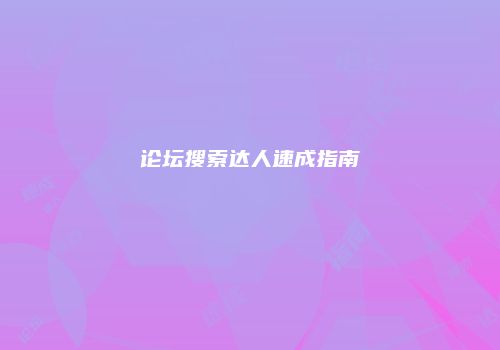 论坛搜索达人速成指南