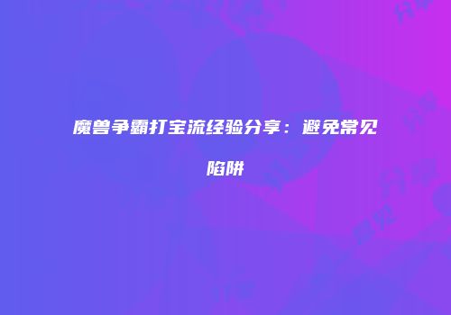 魔兽争霸打宝流经验分享：避免常见陷阱