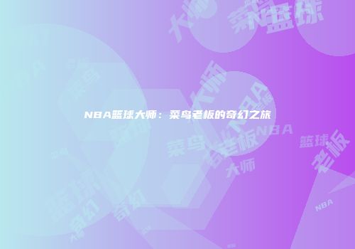 NBA篮球大师：菜鸟老板的奇幻之旅