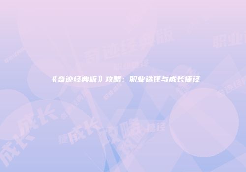 《奇迹经典版》攻略：职业选择与成长捷径