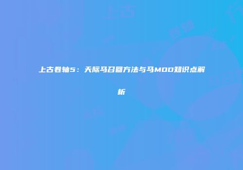 上古卷轴5：天际马召回方法与马MOD知识点解析