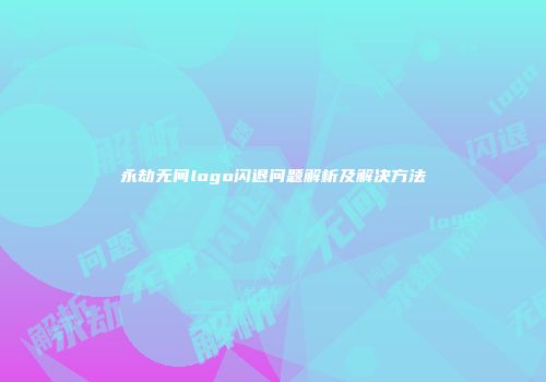 永劫无间logo闪退问题解析及解决方法