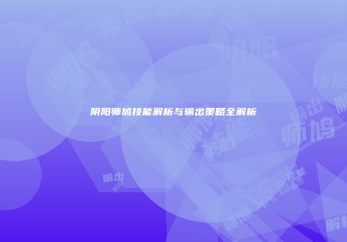阴阳师鸠技能解析与输出策略全解析