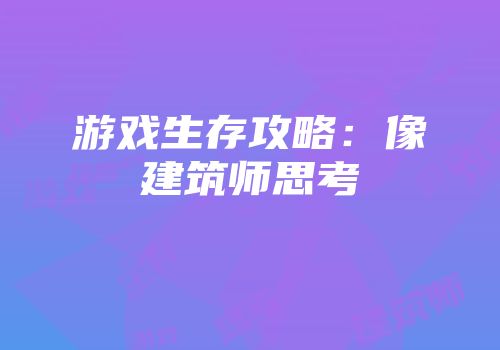 游戏生存攻略：像建筑师思考