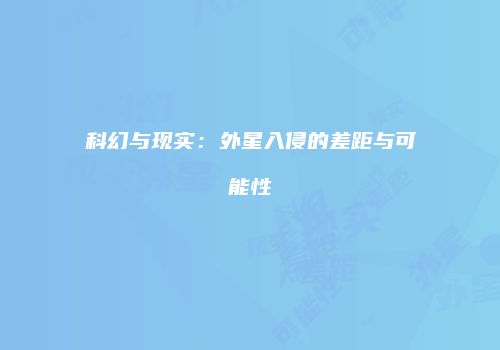 科幻与现实：外星入侵的差距与可能性