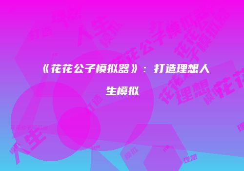 《花花公子模拟器》：打造理想人生模拟