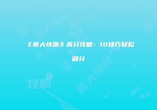 《熊大快跑》高分攻略：10技巧轻松刷分