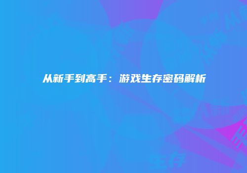 从新手到高手：游戏生存密码解析