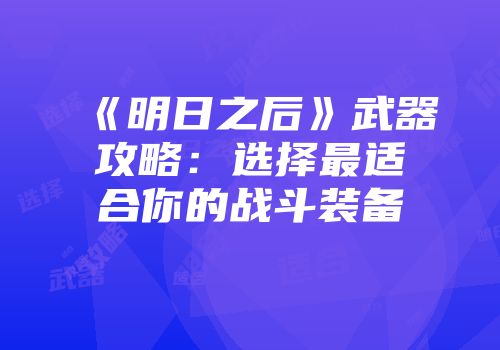 《明日之后》武器攻略：选择最适合你的战斗装备