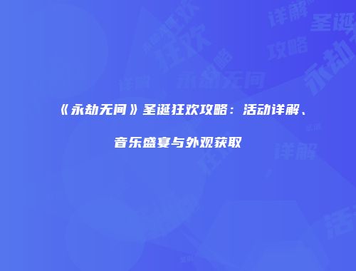 《永劫无间》圣诞狂欢攻略：活动详解、音乐盛宴与外观获取