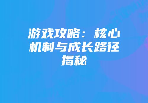游戏攻略：核心机制与成长路径揭秘