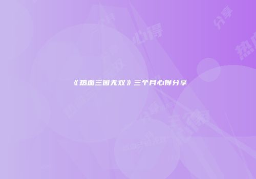 《热血三国无双》三个月心得分享