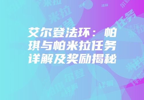 艾尔登法环：帕琪与帕米拉任务详解及奖励揭秘