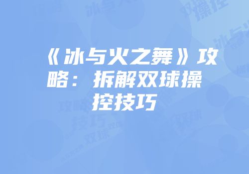 《冰与火之舞》攻略：拆解双球操控技巧