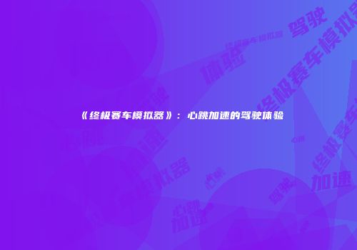 《终极赛车模拟器》：心跳加速的驾驶体验