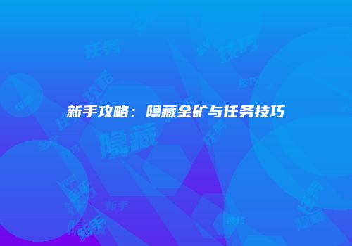 新手攻略：隐藏金矿与任务技巧