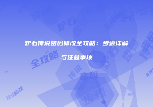 炉石传说密码修改全攻略：步骤详解与注意事项
