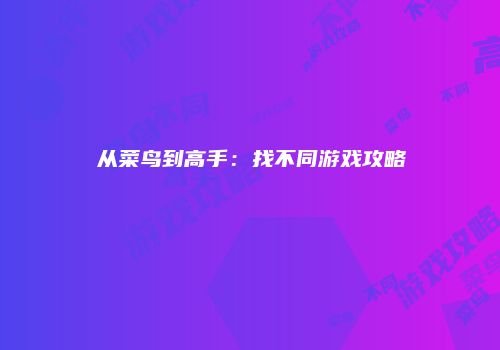 从菜鸟到高手：找不同游戏攻略