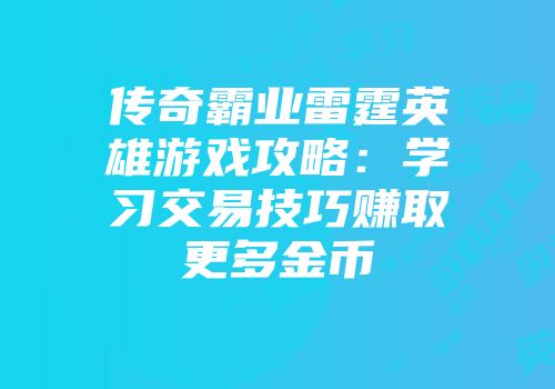 传奇霸业雷霆英雄游戏攻略：学习交易技巧赚取更多金币