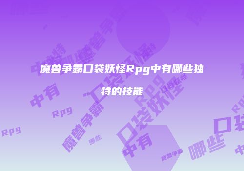 魔兽争霸口袋妖怪Rpg中有哪些独特的技能