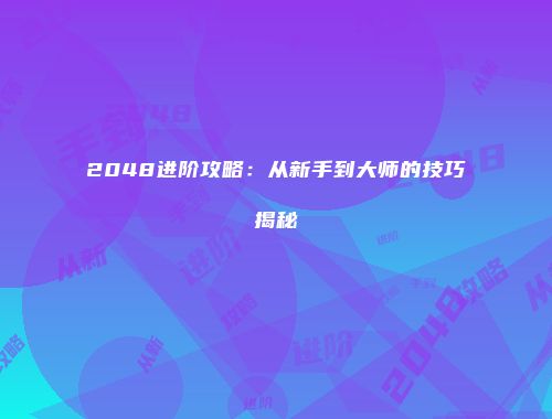 2048进阶攻略：从新手到大师的技巧揭秘