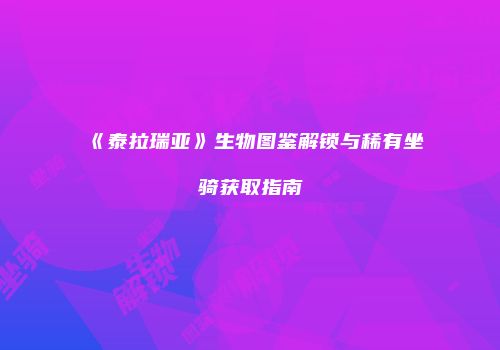 《泰拉瑞亚》生物图鉴解锁与稀有坐骑获取指南