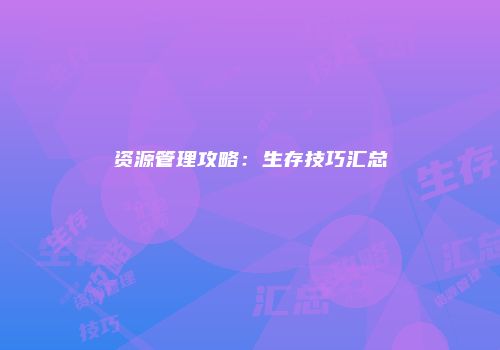 资源管理攻略：生存技巧汇总