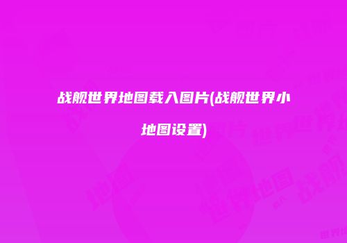 战舰世界地图载入图片(战舰世界小地图设置)