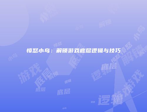 愤怒小鸟：解锁游戏底层逻辑与技巧