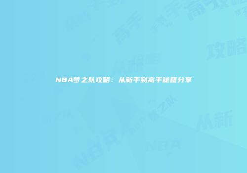 NBA梦之队攻略：从新手到高手秘籍分享
