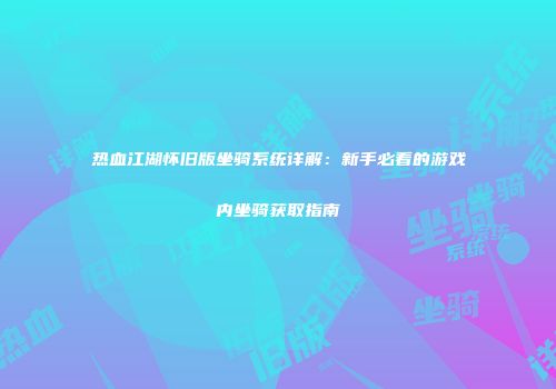 热血江湖怀旧版坐骑系统详解：新手必看的游戏内坐骑获取指南