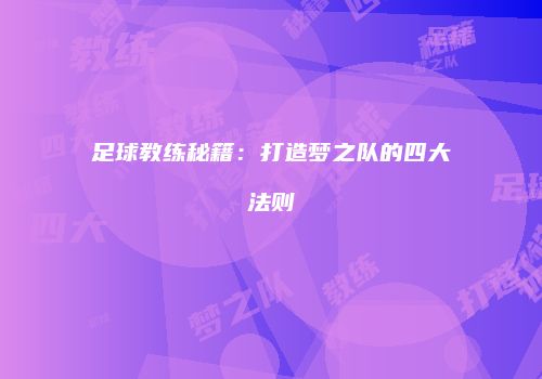 足球教练秘籍：打造梦之队的四大法则