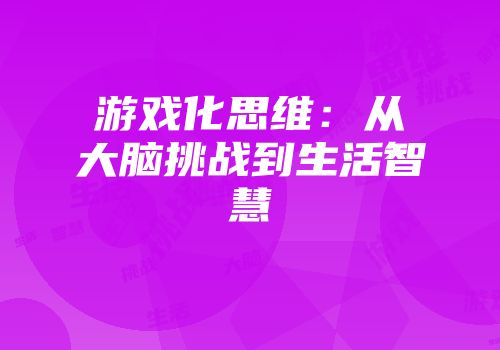 游戏化思维：从大脑挑战到生活智慧