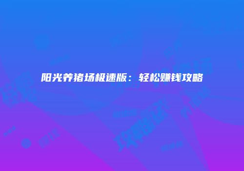 阳光养猪场极速版：轻松赚钱攻略