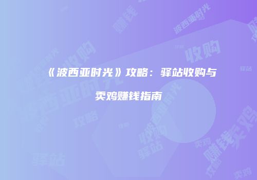 《波西亚时光》攻略：驿站收购与卖鸡赚钱指南