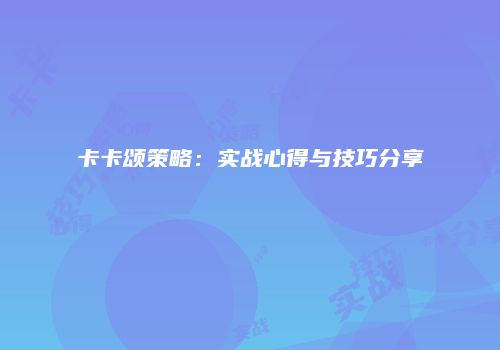 卡卡颂策略：实战心得与技巧分享