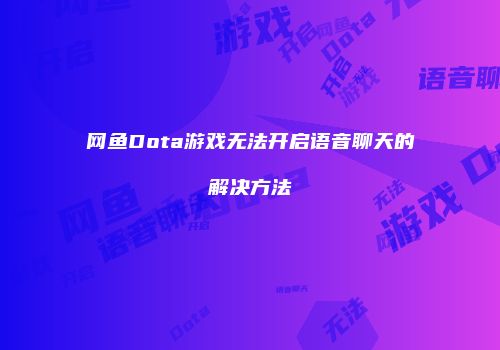 网鱼Dota游戏无法开启语音聊天的解决方法