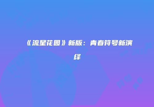 《流星花园》新版：青春符号新演绎
