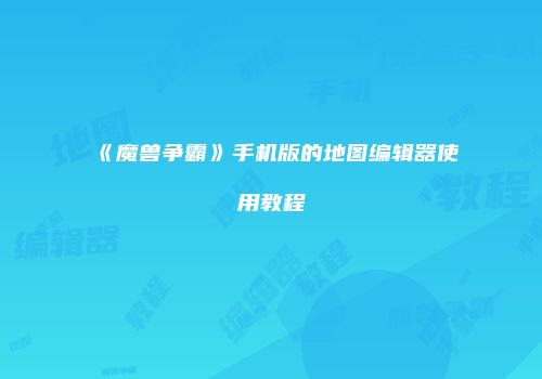 《魔兽争霸》手机版的地图编辑器使用教程