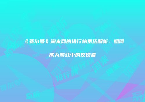 《赛尔号》淘米网的排行榜系统解析：如何成为游戏中的佼佼者