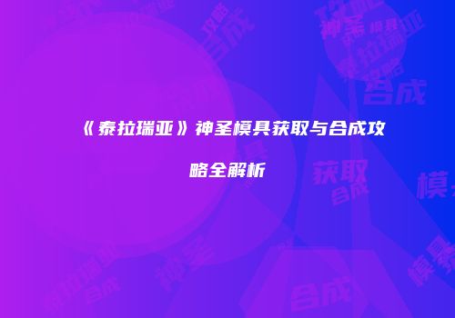 《泰拉瑞亚》神圣模具获取与合成攻略全解析