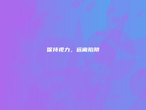 保持视力，远离陷阱