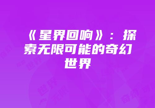 《星界回响》：探索无限可能的奇幻世界