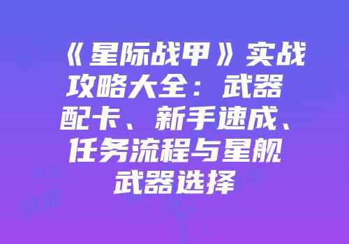 《星际战甲》实战攻略大全：武器配卡、新手速成、任务流程与星舰武器选择