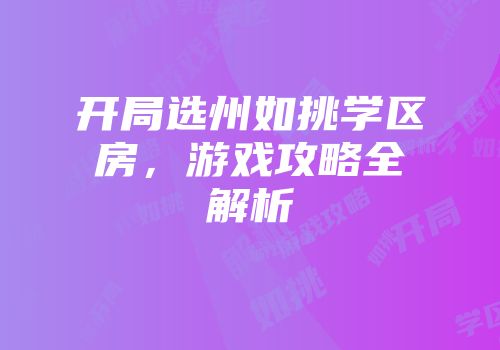 开局选州如挑学区房，游戏攻略全解析