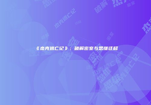 《杰克逃亡记》：破解密室与思维迁移