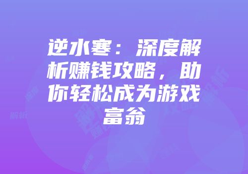 逆水寒：深度解析赚钱攻略，助你轻松成为游戏富翁