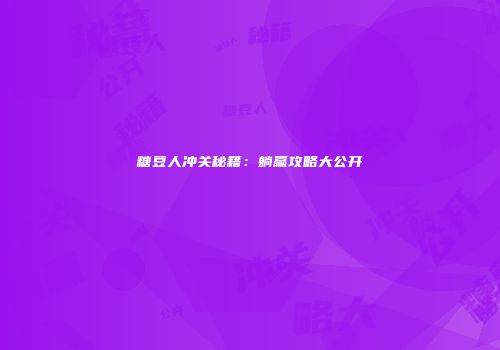 糖豆人冲关秘籍：躺赢攻略大公开