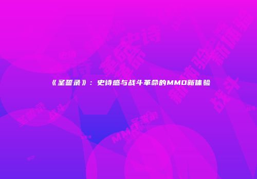 《圣誓录》：史诗感与战斗革命的MMO新体验