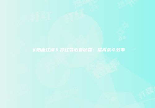 《热血江湖》打红装必看秘籍：提高战斗效率